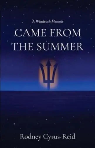 Came from the Summer : A Windrush Memoir by Rodney Cyrus-Reid