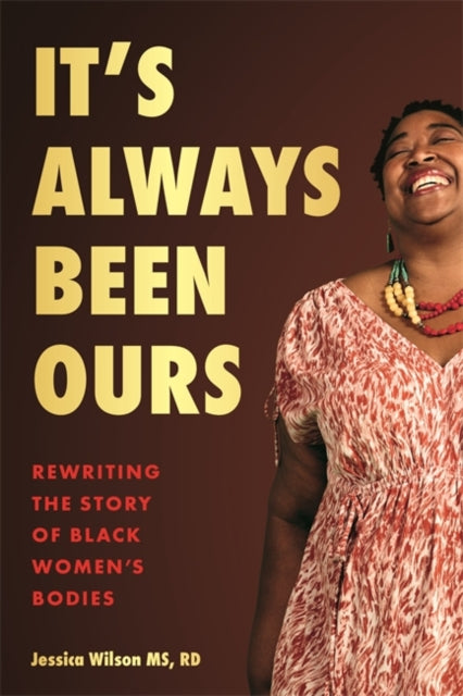 It’s Always Been Ours : Rewriting the Story of Black Women’s Bodies - 9781837820375