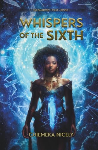 Whispers of the Sixth : 1 by Chiemeka Nicely.