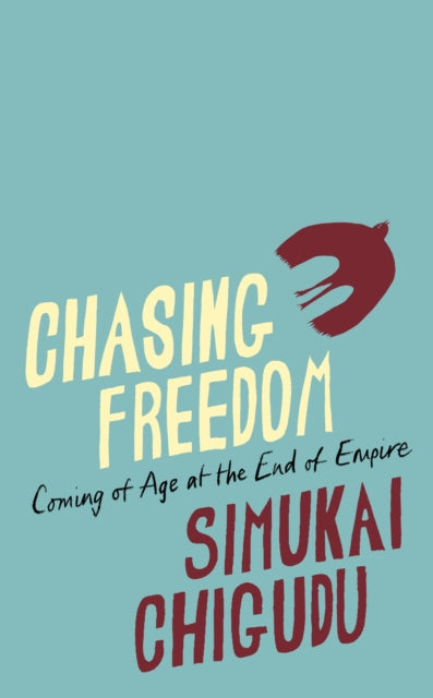Chasing Freedom : Coming of Age at the End of Empire - 9781847927194
