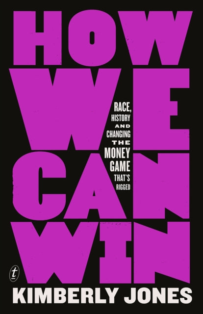 How We Can Win : Race, History and Changing the Money Game That's Rigged by Kimberly Jones.