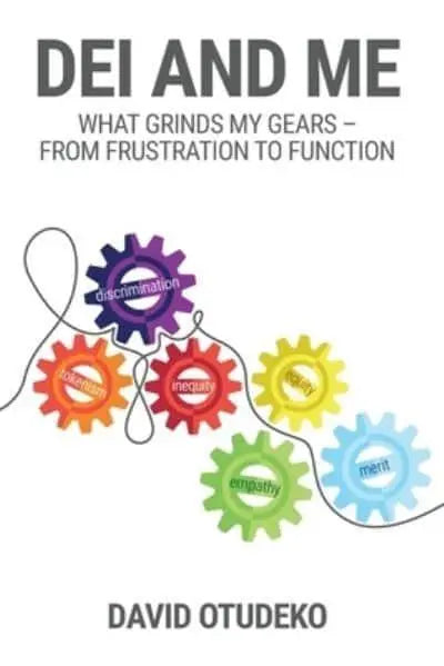 DEI and Me : What Grinds My Gears - From Frustration to Function by David Otudeko