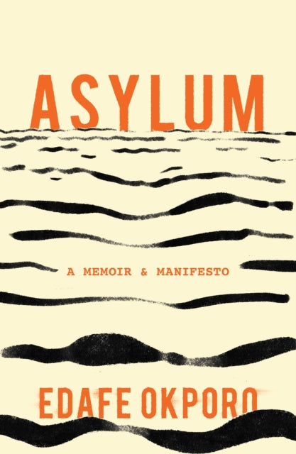 Asylum : A Memoir & Manifesto by Edafe Okporo