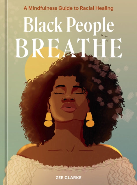 Black People Breathe : A Mindfulness Guide to Racial Healing by Zee Clarke