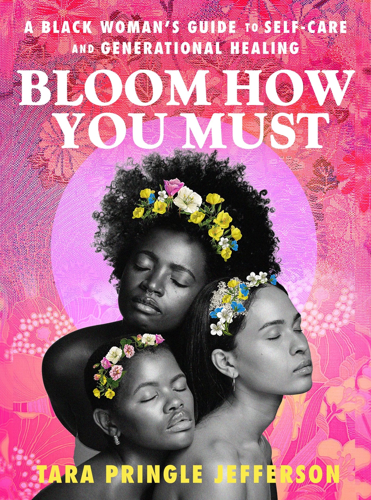 Bloom How You Must : A Black Woman's Guide to Self-Care and Generational Healing by Tara Pringle Jefferson