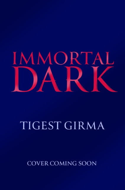 Immortal Dark Trilogy: Immortal Dark by Tigest Girma  Published: 5th September