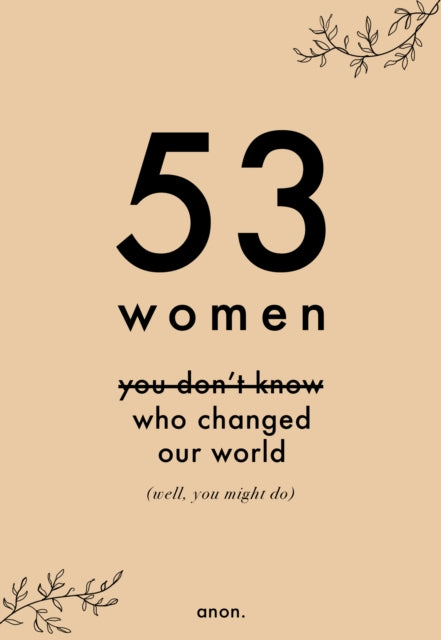 53 Women You Don't Know Who Changed Our World (well, you might do)