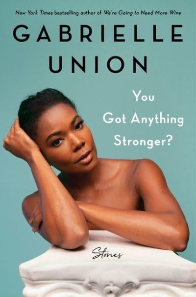 You Got Anything Stronger? : Stories by Gabrielle Union