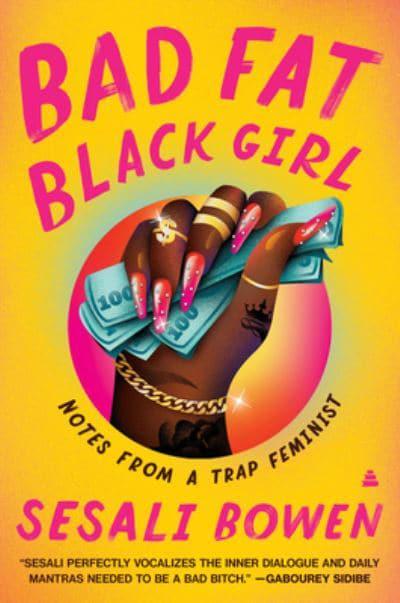 Bad Fat Black Girl : Notes from a Trap Feminist by Sesali Bowen