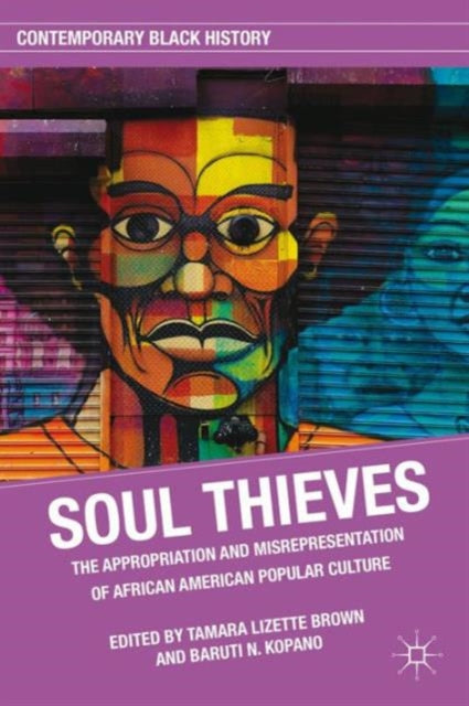Soul Thieves : The Appropriation and Misrepresentation of African American Popular Culture by T. Brown and B. Kopano
