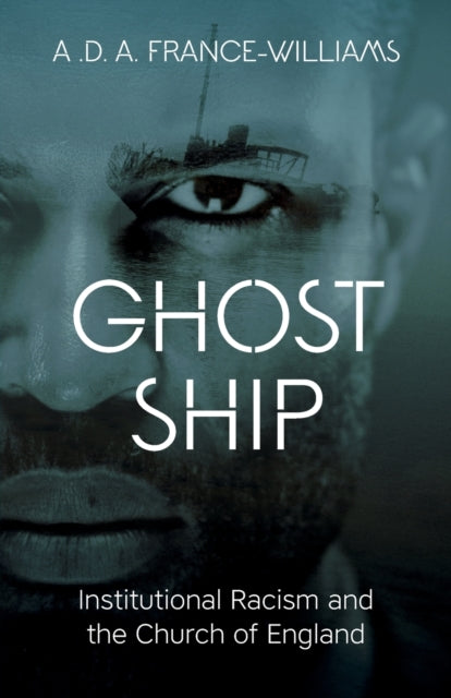 Ghost Ship : Institutional Racism and the Church of England by A.D.A France-Williams