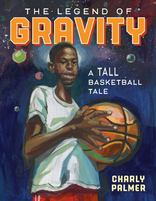 The Legend of Gravity : A Tall Basketball Tale by Charly Palmer