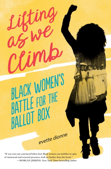 Lifting as We Climb : Black Women's Battle for the Ballot Box by Evette Dionne