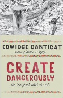 Create Dangerously : The Immigrant Artist at Work by Edwidge Danticat
