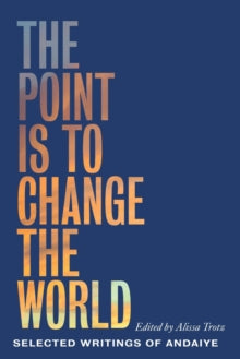 The Point is to Change the World: Selected Writings of Andaiye by Andaiye
