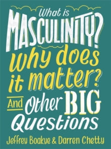 What is Masculinity? Why Does it Matter? And Other Big Questions by Jeffrey Boakye and Darren Chetty