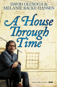 A House Through Time by David Olusoga and Melanie Backe-Hansen