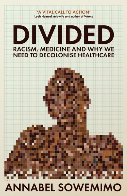 Divided : Racism, Medicine and Why We Need to Decolonise Healthcare by Dr Annabel Sowemimo