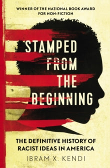 Stamped from the Beginning : The Definitive History of Racist Ideas in America by Ibram X. Kendi