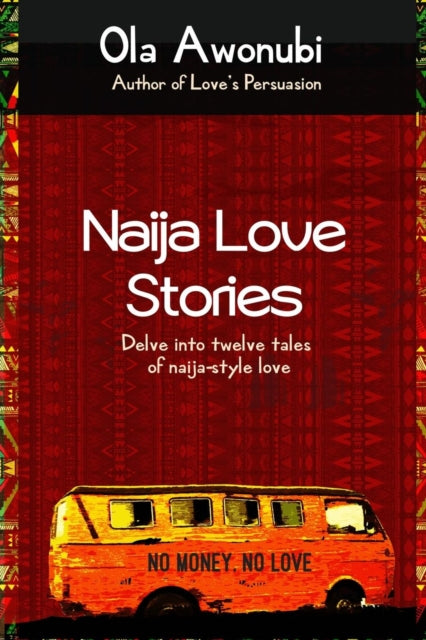 Naija Love Stories : Delve into twelve tales naija-style love by Ola Awonubi