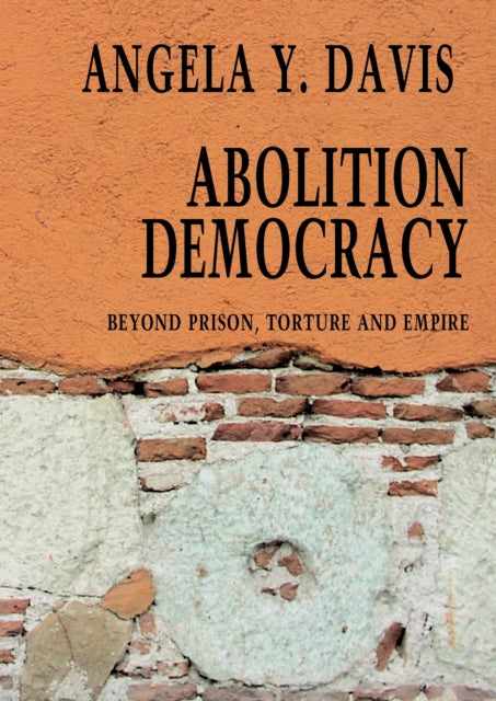 Abolition Democracy - Open Media Series : Beyond Empire, Prisons, and Torture by Angela Y Davis