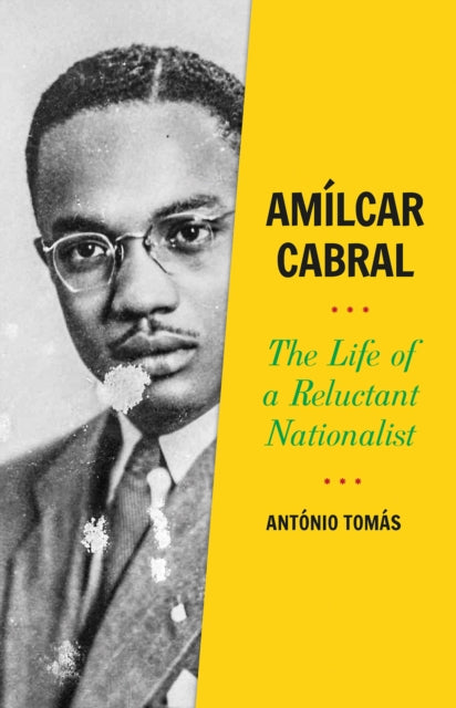 Amilcar Cabral : The Life of a Reluctant Nationalist by Antonio Tomas