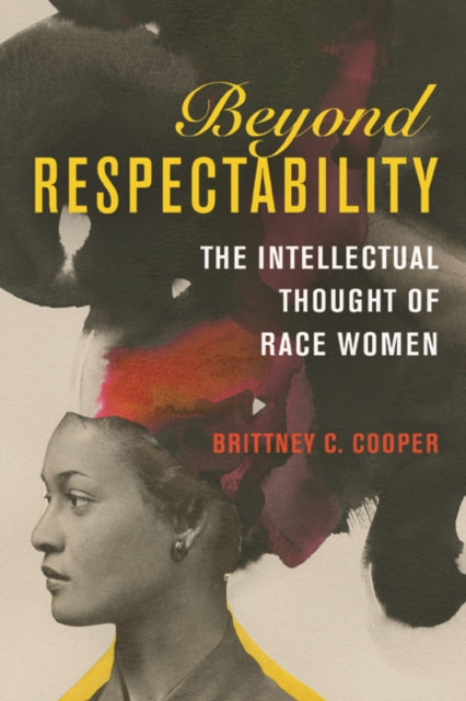 Beyond Respectability : The Intellectual Thought of Race Women by Brittney C. Cooper - Afrori Books LTD