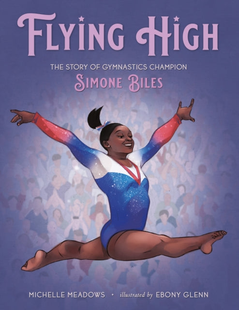 Flying High : The Story of Gymnastics Champion Simone Biles by Michelle Meadows