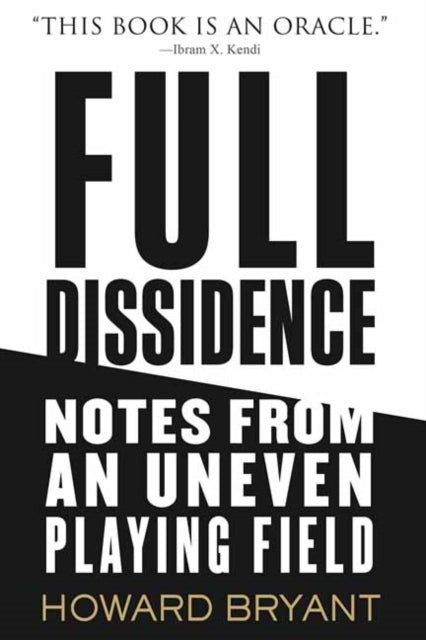 Full Dissidence : Notes from an Uneven Playing Field by Howard Bryant