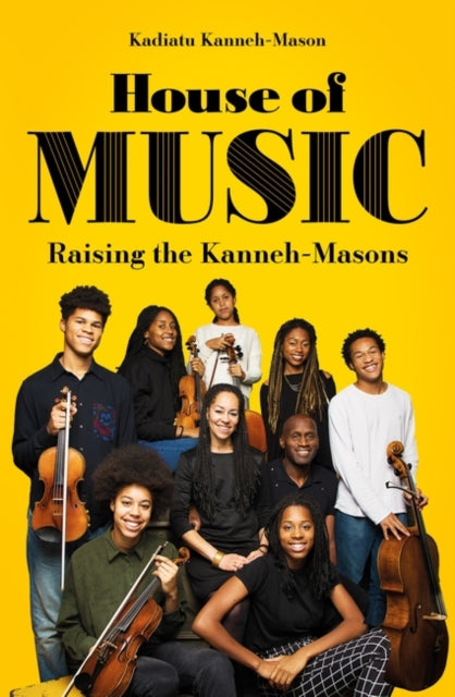House of Music : Raising the Kanneh-Masons by Kadiatu Kanneh-Mason