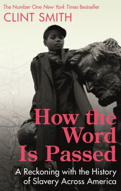 How the Word Is Passed : A Reckoning with the History of Slavery Across America by Clint Smith