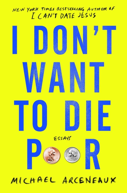 I Don't Want to Die Poor : Essays by Michael Arceneaux