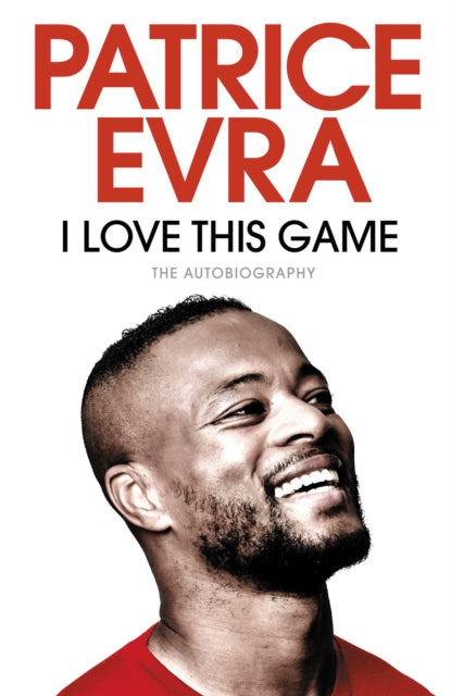 I Love This Game : The Autobiography by Patrice Evra