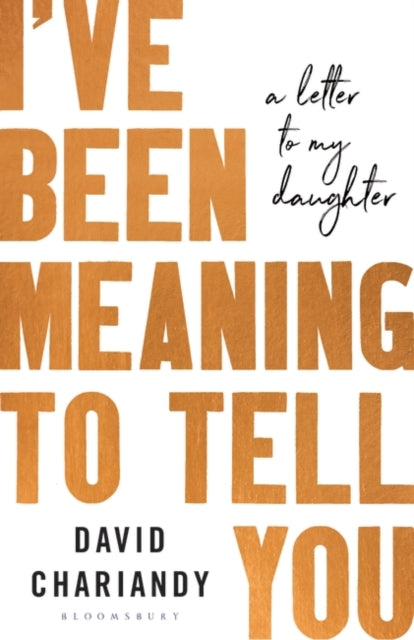 I've Been Meaning to Tell You : A Letter To My Daughter by David Chariandy