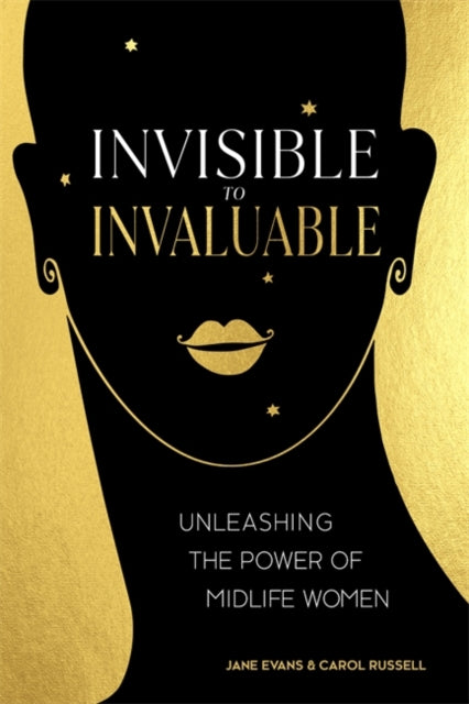 Invisible to Invaluable : Unleashing the Power of Midlife Women by Jane Evans and Carol Russell