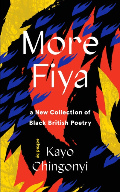 More Fiya : A New Collection of Black British Poetry Edited by Kayo Chingonyi