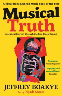 Musical Truth : A Musical Journey Through Modern Black Britain by Jeffrey Boakye