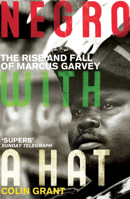 Negro with a Hat: Marcus Garvey by Colin Grant