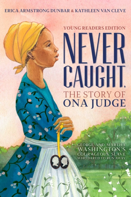 Never Caught, the Story of Ona Judge  by Erica Armstrong Dunbar