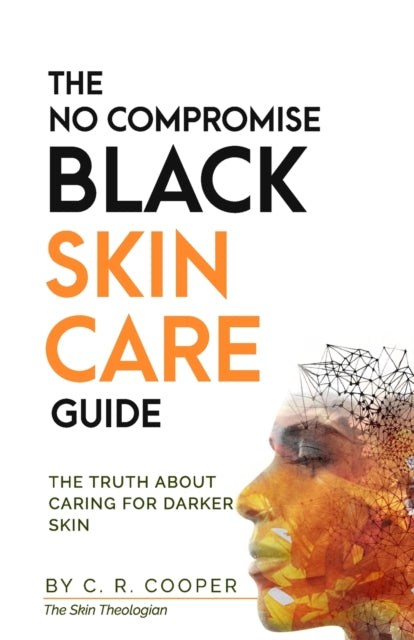 The No Compromise Black Skin Care Guide : The Truth About Caring For Darker Skin by C R Cooper - Afrori Books LTD