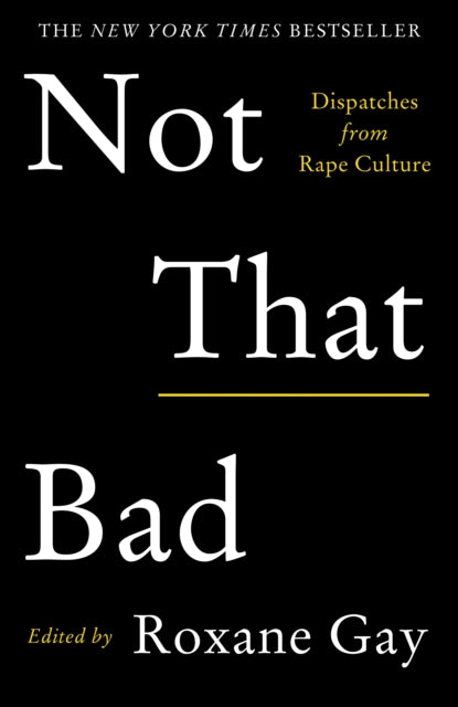 Not That Bad : Dispatches from Rape Culture by Roxane Gay