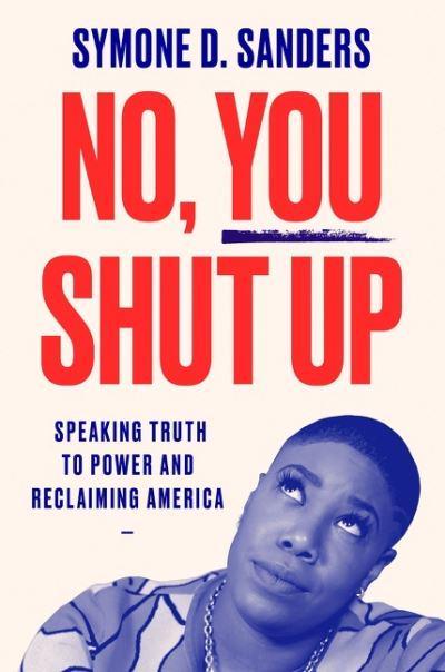 No, You Shut Up by Symone D. Sanders