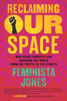 Reclaiming Our Space : How Black Feminists Are Changing the World from the Tweets to the Streets by Feminista Jones