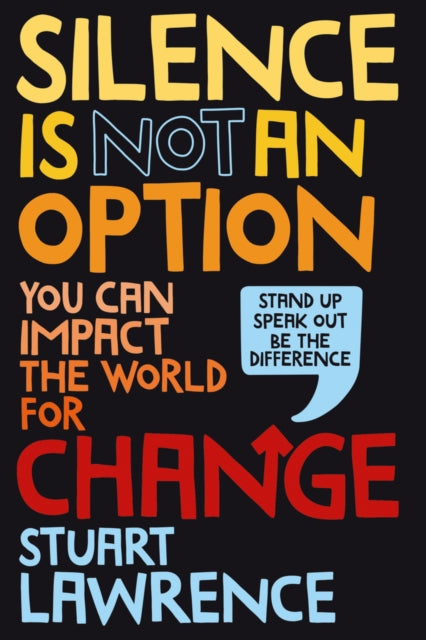 Silence is Not An Option: You can impact the world for change by Stuart Lawrence