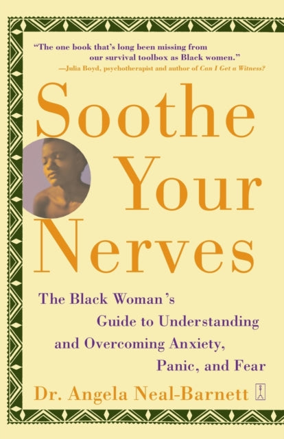 Soothe Your Nerves : The Black Woman's Guide to Understanding and Overcoming Anxiety, Panic, and Fearz by Angela Ph.D. Neal-Barnett