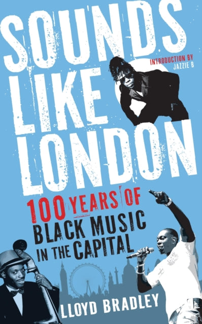 Sounds Like London : 100 Years of Black Music in the Capital by Lloyd Bradley
