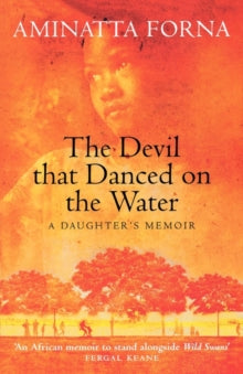 The Devil That Danced on the Water : A Daughter's Memoir by Aminatta Forna