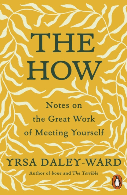 The How : Notes on the Great Work of Meeting Yourself by Yrsa Daley-Ward