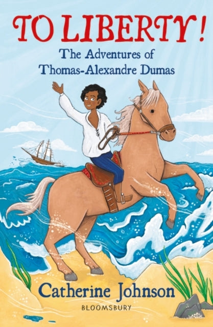 To Liberty! The Adventures of Thomas-Alexandre Dumas: A Bloomsbury Reader by Catherine Johnson