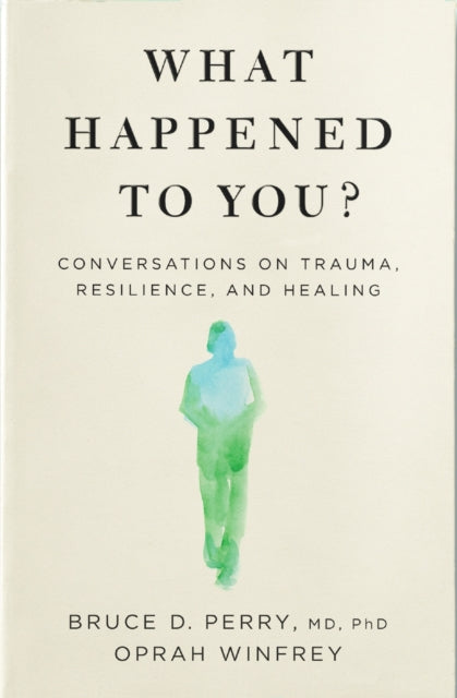 What Happened to You? : Conversations on Trauma, Resilience, and Healing by Oprah Winfrey